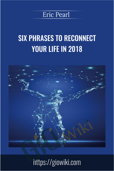 Six Phrases to Reconnect Your Life in 2018 - Eric Pearl