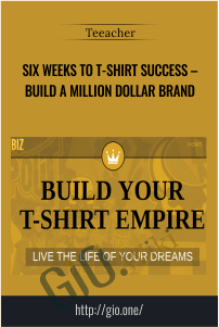 Six Weeks to T-Shirt Success – Build a Million Dollar Brand – Teeacher
