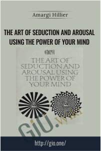 The Art of Seduction and Arousal Using the Power of Your Mind – Amargi Hillier