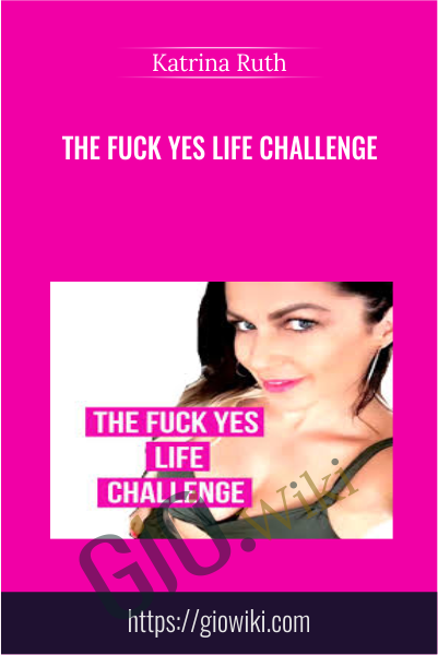 The Fuck Yes Life Challenge - Katrina Ruth