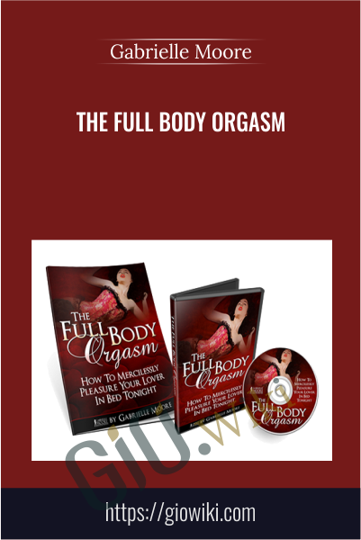 The Full Body Orgasm - Gabrielle Moore