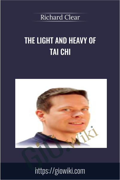 The Light and Heavy of Tai Chi - Richard Clear