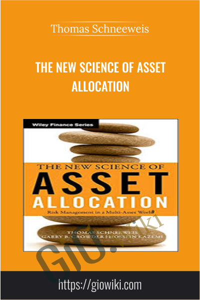 The New Science of Asset Allocation - Thomas Schneeweis