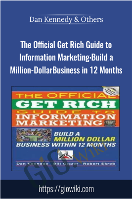 The Official Get Rich Guide to Information Marketing: Build a Million-Dollar Business in 12 Months - Dan Kennedy & Others