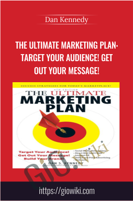 The Ultimate Marketing Plan: Target Your Audience! Get Out Your Message! - Dan Kennedy