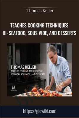 Teaches Cooking Techniques III: Seafood, Sous Vide, And Desserts - Thomas Keller