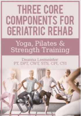 Three Core Components for Geriatric Rehab — Yoga, Pilates & Strength Training - Deanna Lesmeister