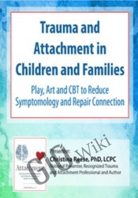 Trauma and Attachment in Children and Families: Play, Art and CBT to Reduce Symptomology and Repair Connection - Christina Reese