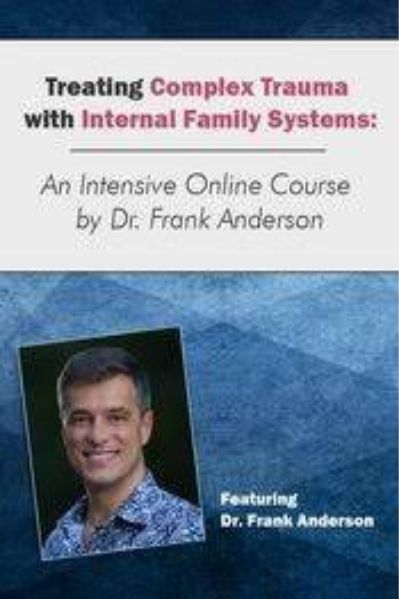 Treating Complex Trauma with Internal Family Systems (IFS) - An Intensive Online Course Anderson Course of Frank Guastella Anderson, Only 119USD