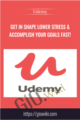 Get In Shape Lower Stress & Accomplish Your Goals Fast! – Udemy