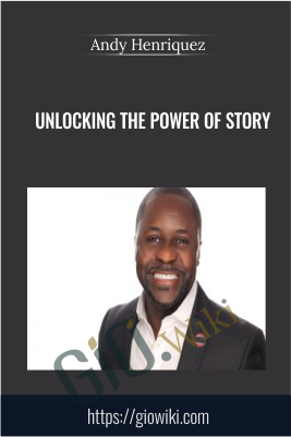 Unlocking the Power of Story - Andy Henriquez