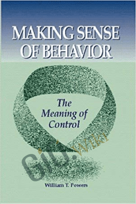 Making Sense of Behavior – The Meaning of Control – Wllllam T. Powers