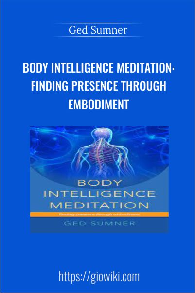 Body Intelligence Meditation: Finding Presence Through Embodiment – Ged Sumner