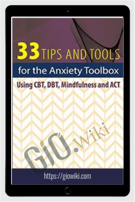 33 Tips and Tools for the Anxiety Toolbox: Using CBT, DBT, Mindfulness and ACT - Judy Belmont