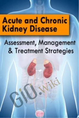 Acute and Chronic Kidney Disease: Assessment, Management & Treatment Strategies - Carla J. Moschella