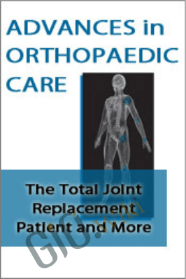 Advances in Orthopaedic Care: The Total Joint Replacement Patient and More - Amy Hite, Cyndi Zarbano & Paul M. Levy