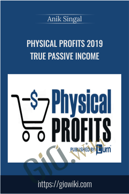 Physical Profits 2019 True Passive Income – Anik Singal