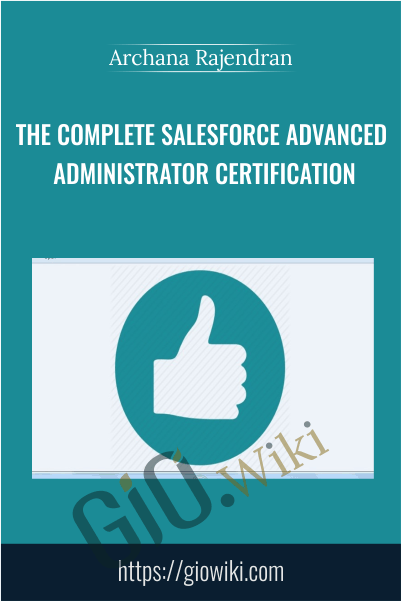The Complete Salesforce Advanced Administrator Certification - Archana Rajendran