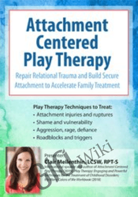Attachment Centered Play Therapy: Repair Relational Trauma and Build Secure Attachment to Accelerate Family Treatment - Clair Mellenthin