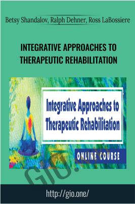 Integrative Approaches to Therapeutic Rehabilitation - Betsy Shandalov, Ralph Dehner, Ross LaBossiere