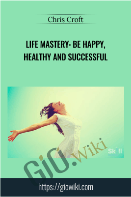 Life Mastery Be Happy, Healthy, and Successful - Chris Croft