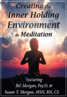 Creating the Inner Holding Environment in Meditation - Susan T. Morgan &  Bill Morgan
