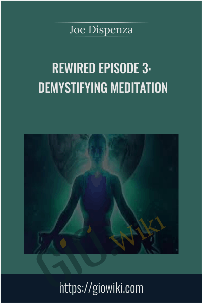 Rewired Episode 3: Demystifying Meditation - Joe Dispenza