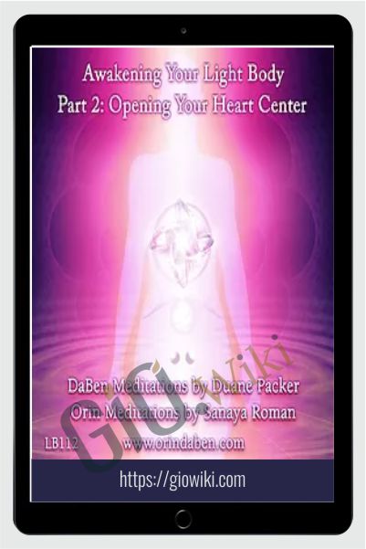 DaBen - Sanaya Roman - Orin - Awakening Your Light Body Part 2: Opening Your Heart Center - Duane Packer