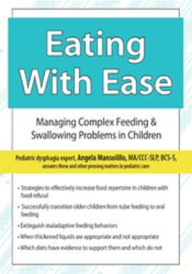 Eating with Ease: Managing Complex Feeding & Swallowing Problems in Children - Angela Mansolillo