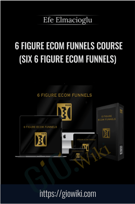 6 Figure Ecom Funnels Course (Six 6 Figure Ecom Funnels) - Efe Elmacioglu