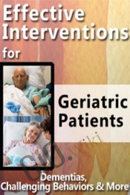Effective Interventions for Geriatric Patients: Dementias, Challenging Behaviors & More - Roy D. Steinberg, Steven Atkinson