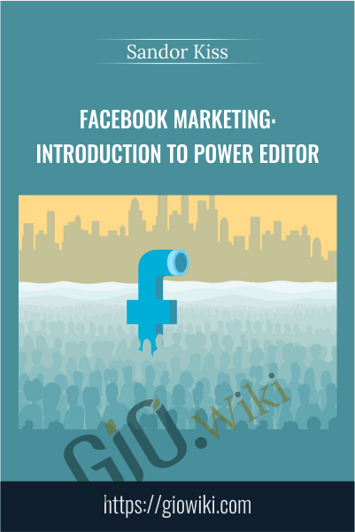 Facebook Marketing: Introduction To Power Editor - Sandor Kiss