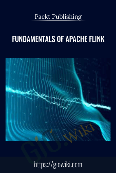 Fundamentals of Apache Flink - Packt Publishing