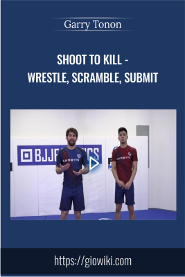 Shoot To Kill - Wrestle, Scramble, Submit - Garry Tonon