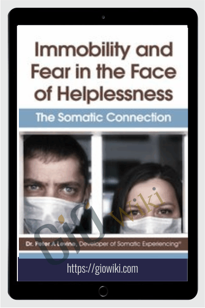 Immobility and Fear in the Face of Helplessness: The Somatic Connection - Peter Levine