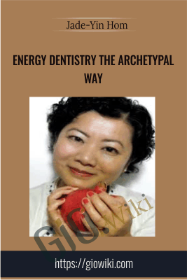 Energy Dentistry the Archetypal Way - Jade-Yin Hom