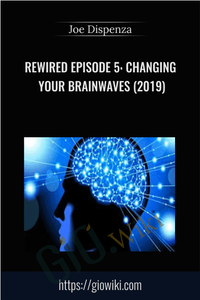 Rewired Episode 5: Changing Your Brainwaves (2019) - Joe Dispenza