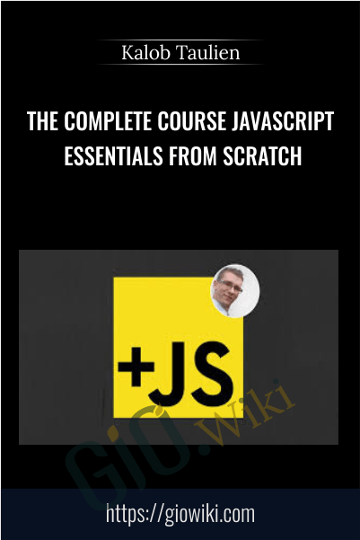 The Complete Course JavaScript Essentials From Scratch - Kalob Taulien