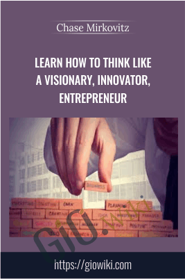 Learn How To Think Like A Visionary, Innovator, Entrepreneur - Chase Mirkovitz