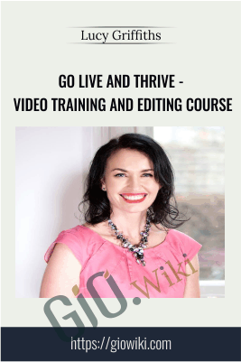 Go Live and Thrive - Video Training and Editing Course - Lucy Griffiths