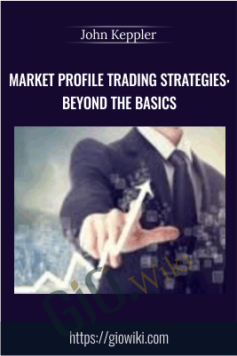 Market Profile Trading Strategies: Beyond the Basics – John Keppler