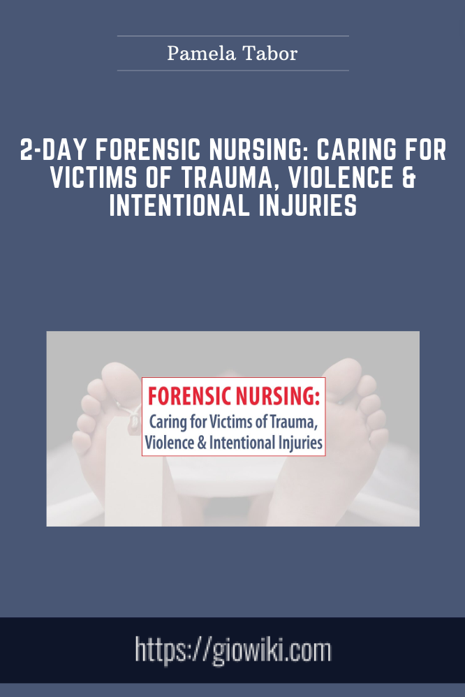 2-Day Forensic Nursing: Caring for Victims of Trauma, Violence & Intentional Injuries - Pamela Tabor