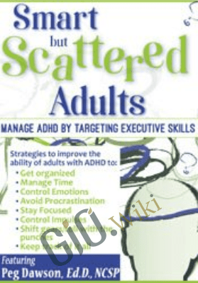 Smart but Scattered Adults: Manage ADHD by Targeting Executive Skills - Peg Dawson