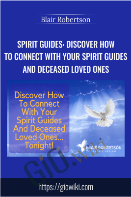Spirit Guides: Discover How To Connect With Your Spirit Guides And Deceased Loved Ones - Blair Robertson