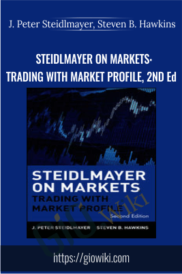 Steidlmayer on Markets: Trading with Market Profile, 2nd Edition - J. Peter Steidlmayer & Steven B. Hawkins