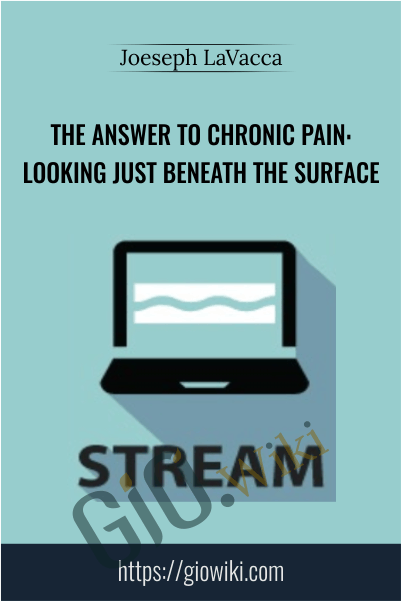 The Answer to Chronic Pain: Looking Just Beneath the Surface - Joeseph LaVacca