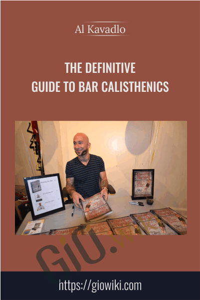 The Definitive Guide To Bar Calisthenics - Al Kavadlo