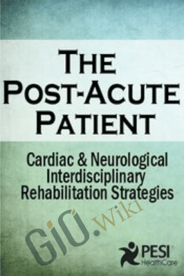 The Post-Acute Patient: Cardiac and Neurological Interdisciplinary Rehabilitation Strategies - Robin Gilbert & Susan Fralick-Ball