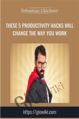 These 5 Productivity Hacks Will Change the Way You Work - Sebastian Glöckner