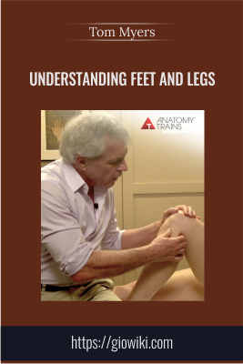 Understanding Feet and Legs - Tom Myers